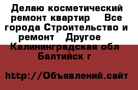 Делаю косметический ремонт квартир  - Все города Строительство и ремонт » Другое   . Калининградская обл.,Балтийск г.